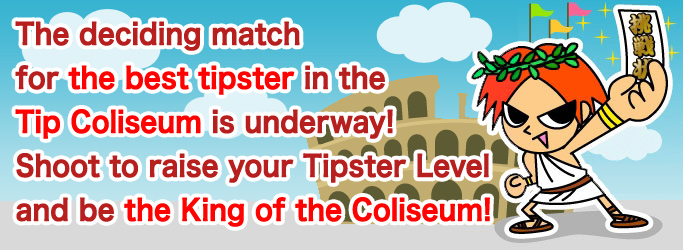 The deciding match for the best tipster in the Tip Coliseum is underway!
Shoot to raise your Tipster Level and be the King of the Coliseum!